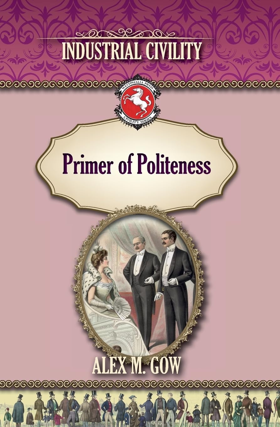 The Primer of Politeness: Industrial Civility (Westphalia Press Civility Series) Politics & History