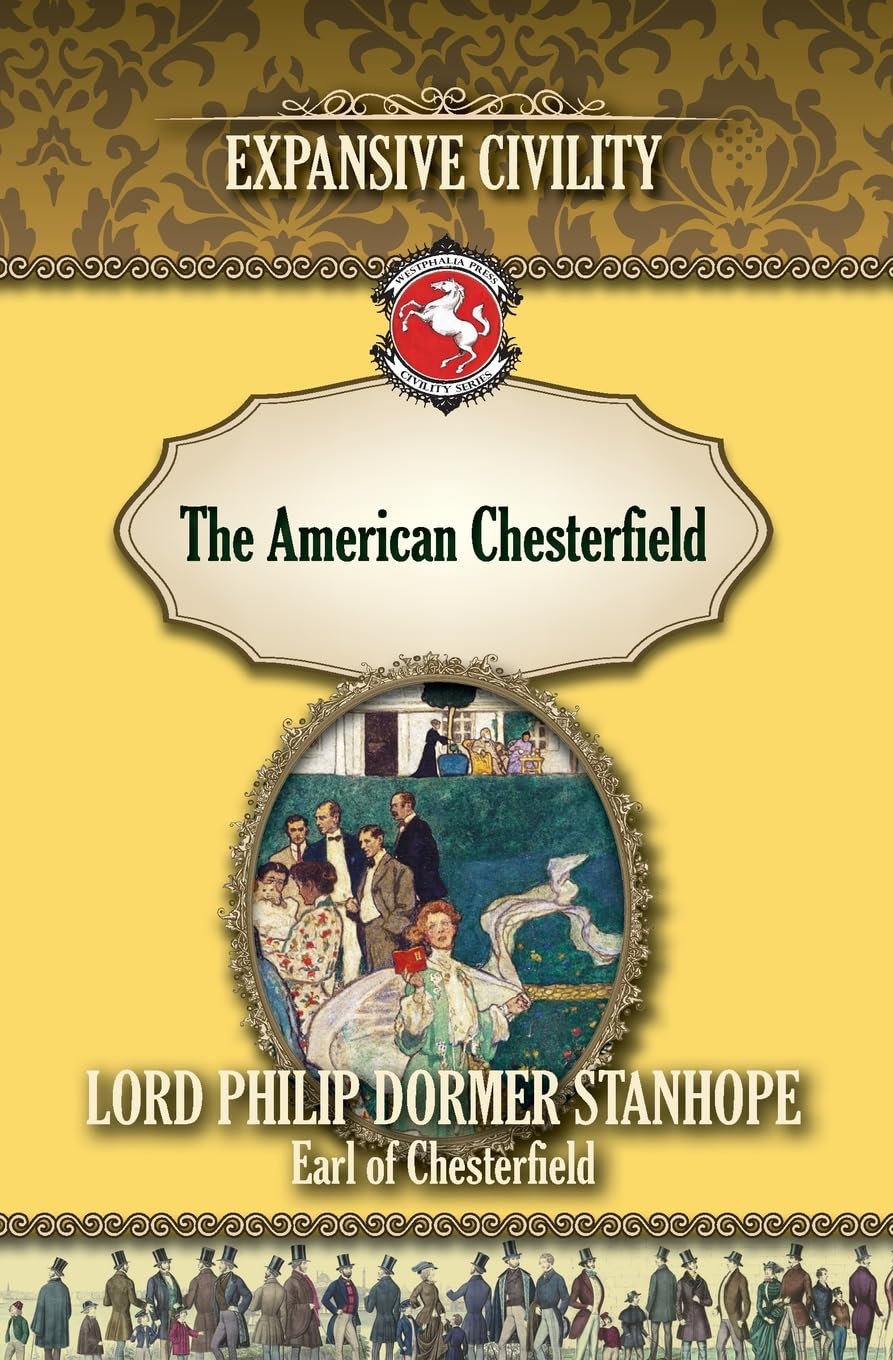 The American Chesterfield: Expansive Civility (Westphalia Press Civility Series, Band 2) Politics & History