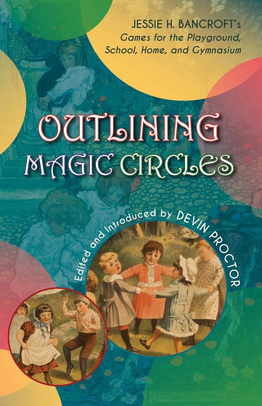 Outlining Magic Circles: Jessie H. Bancroft's Games for the Playground Home, School, and Gymnasium General education