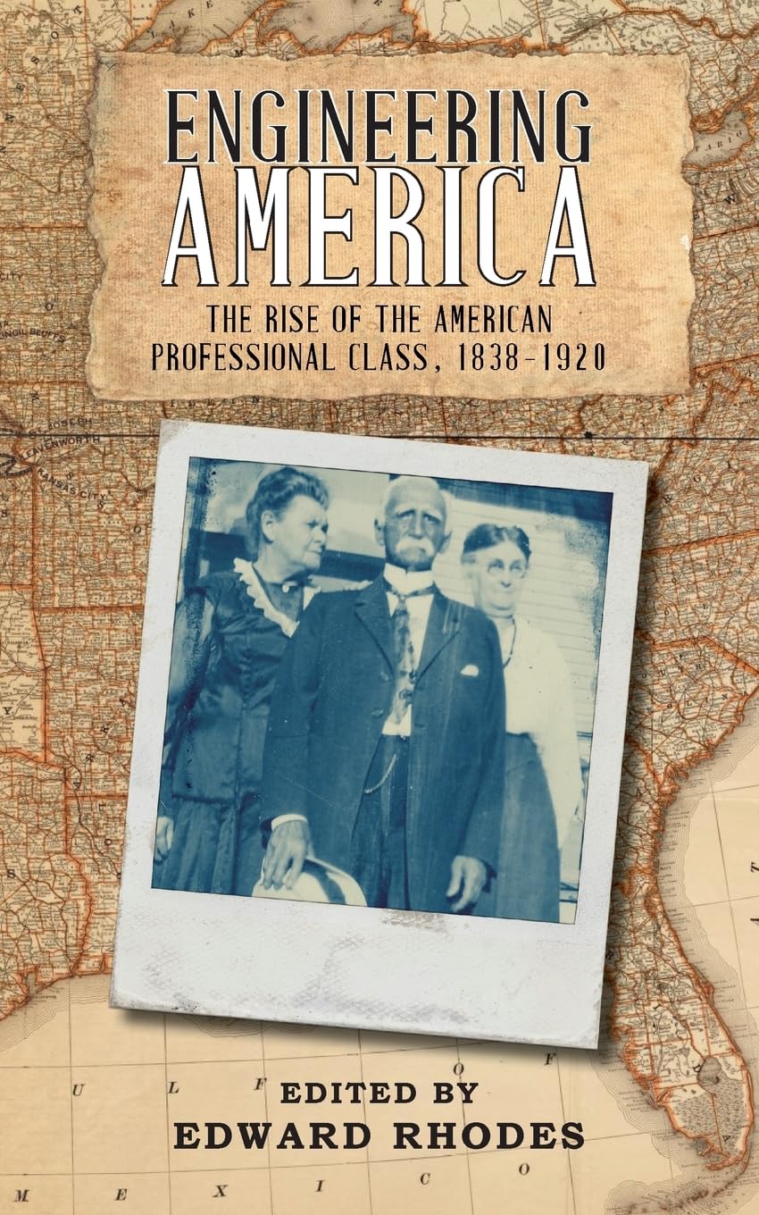 Engineering America: The Rise of the American Professional Class, 1838-1920 Business, Finance & Career