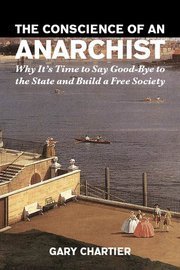 The Conscience of an Anarchist: Why It's Time to Say Good-Bye to the State and Build a Free Society Books