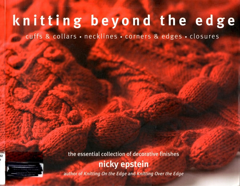 Knitting Beyond the Edge: Cuffs & Collars - Necklines - Corners & Edges - Closures - The Essential Collection of Decorative Finishes book
