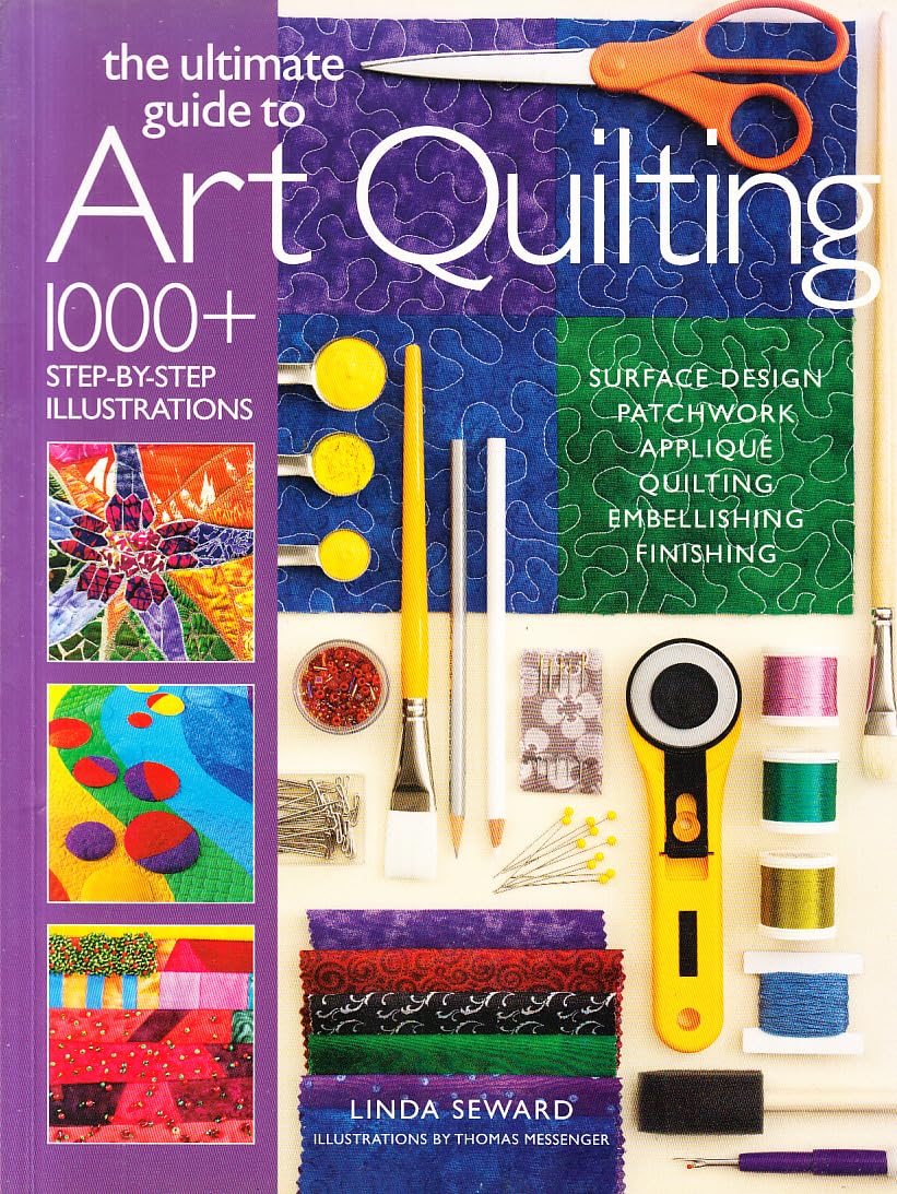 The Ultimate Guide to Art Quilting: Surface Design - Patchwork - Appliqué - Quilting - Embellishing - Finishing Hobbies & Crafts