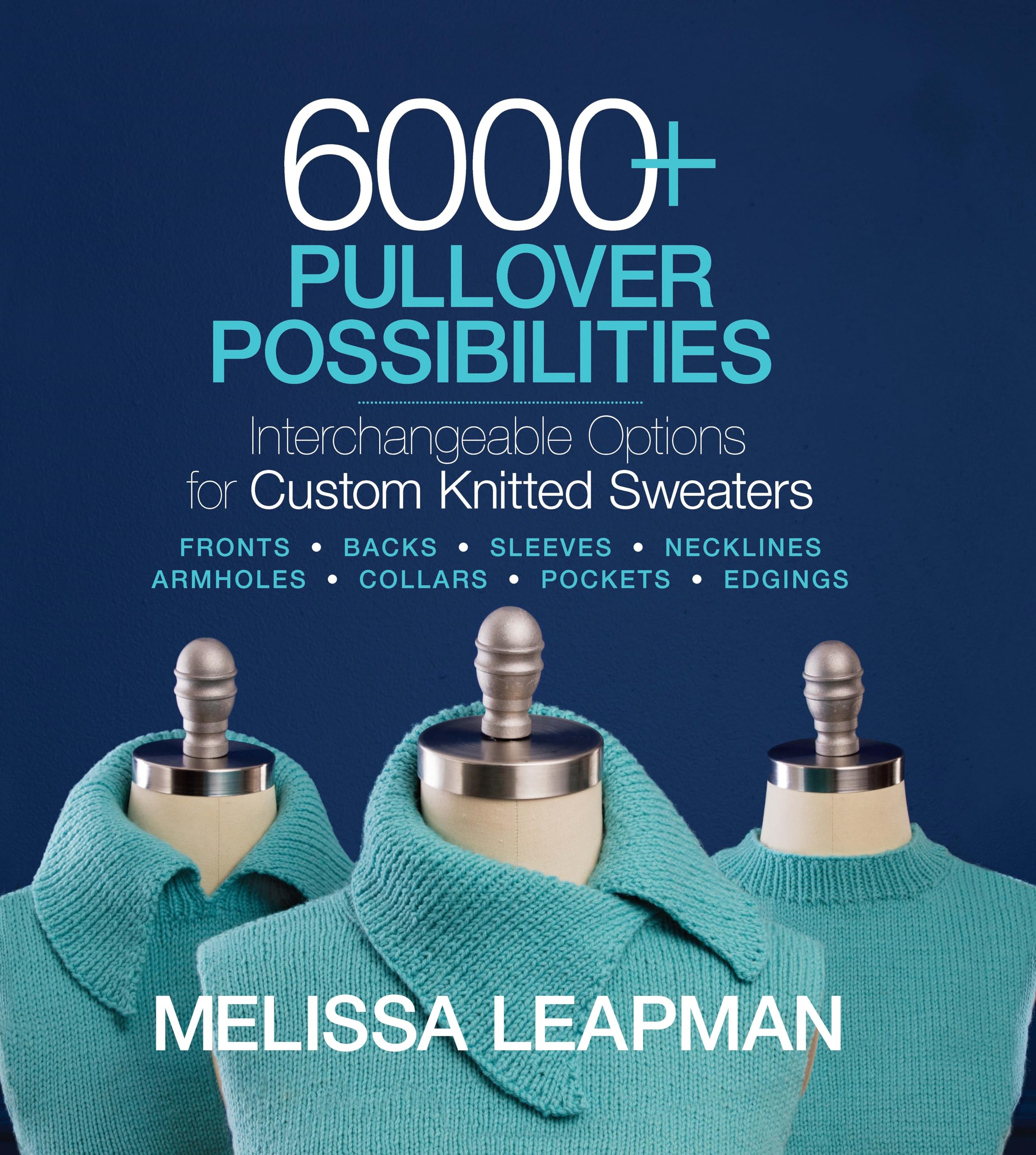 6000+ Pullover Possibilities: Interchangeable Options for Custom Knitted Sweaters, Fronts, Backs, Sleeves, Necklines, Armholes, Collars, Pockets, Edgings book