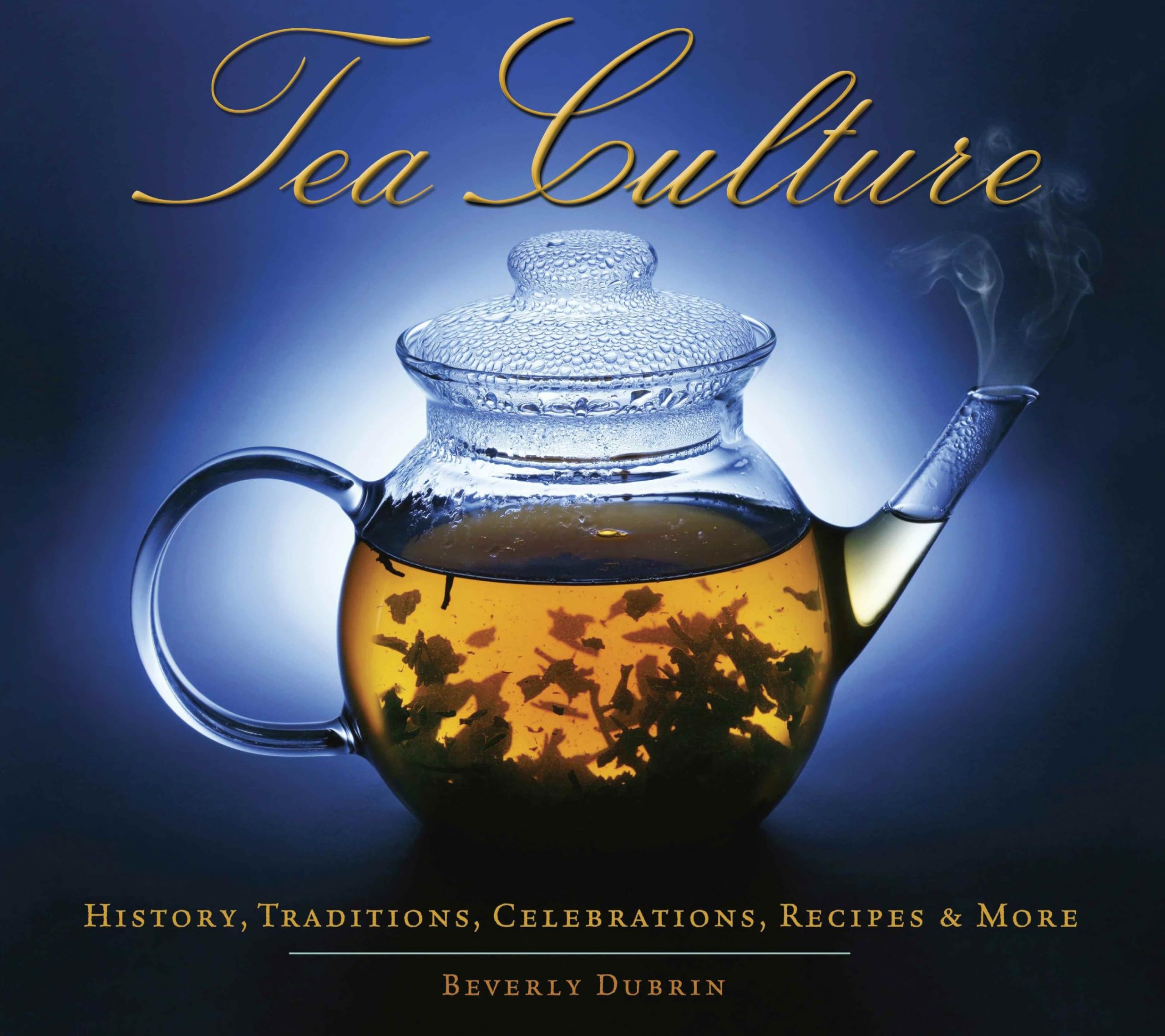 Tea Culture: History, Traditions, Celebrations, Recipes & More book