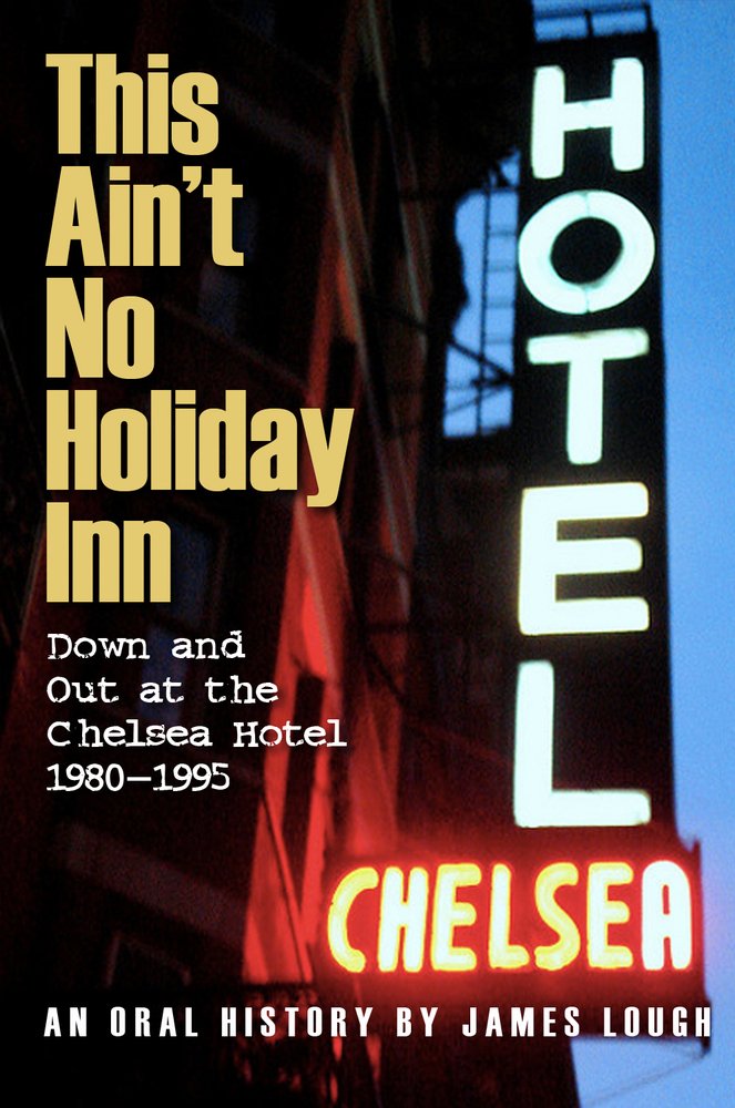 This Ain't No Holiday Inn: Down and Out at the Chelsea Hotel 1980-1995 book