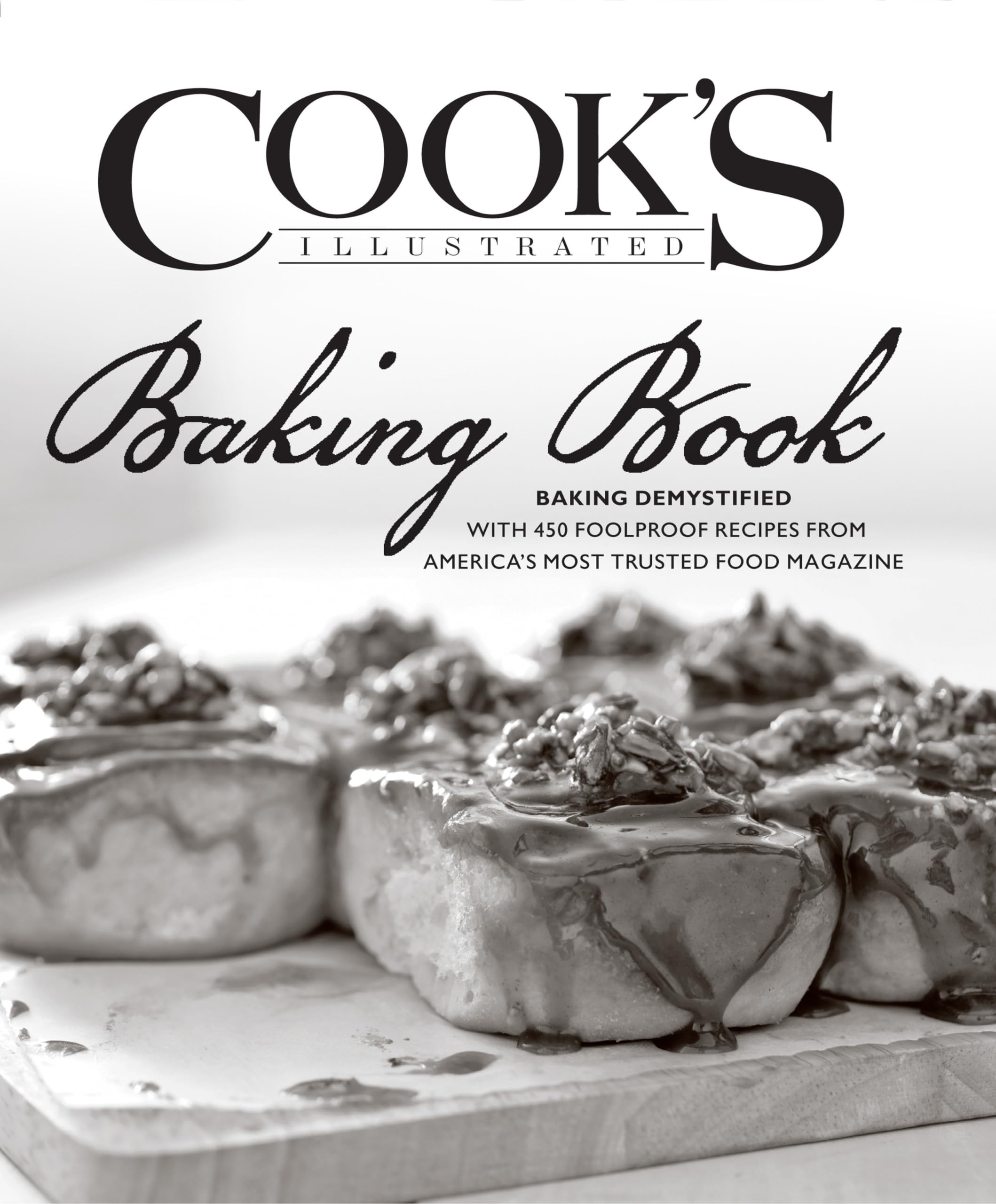 Cook's Illustrated Baking Book: Baking Demystified with 450 Foolproof Recipes from America's Most Trusted Food Magazine (Prais for the Cook's Illustrated) Leisure, Home & Garden