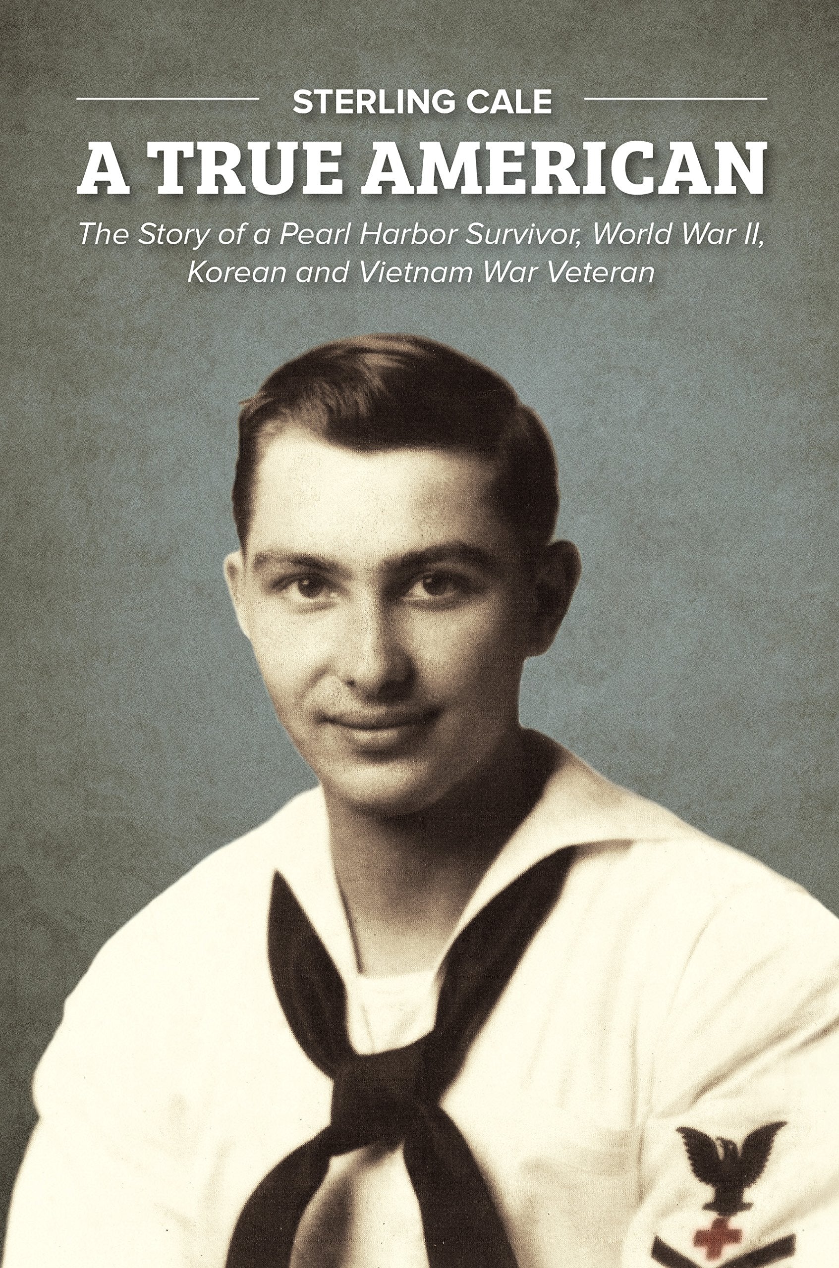 A True American: The Story of a Pearl Harbor Survivor, World War II, Korean and Vietnam War Veteran Books