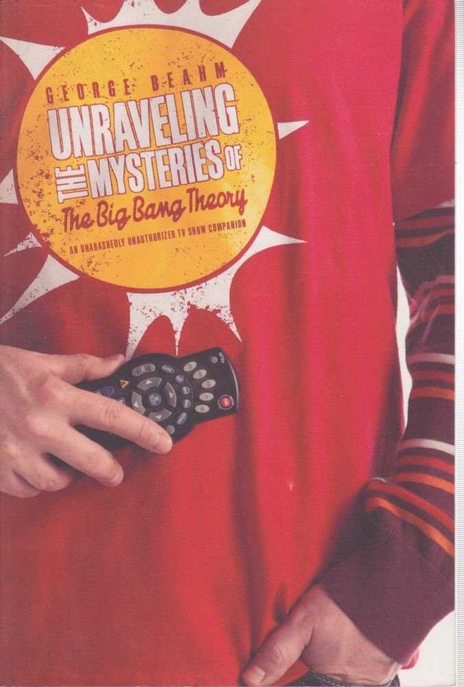 Unraveling the Mysteries of the Big Bang Theory: An Unabashedly Unauthorized TV Show Companion Film, Art & Culture