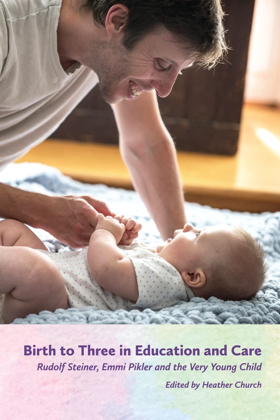 Birth to Three in Education and Care: Rudolf Steiner, Emmi Pikler, and the Very Young Child Study Guides
