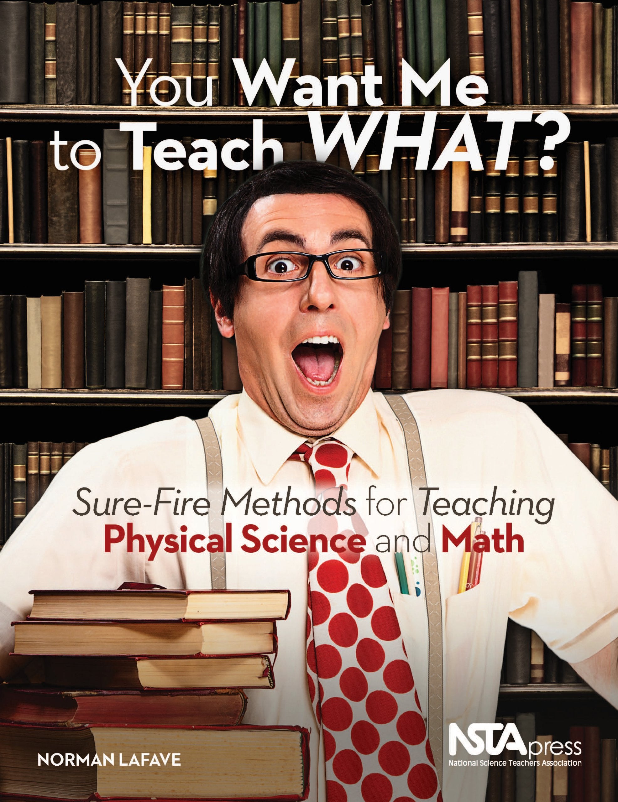 You Want Me to Teach WHAT?: Sure-Fire Methods for Teaching Physical Science and Math book