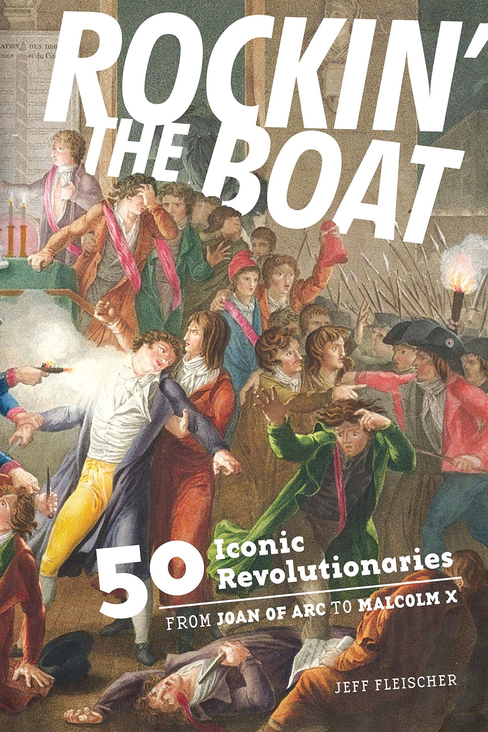 Rockin' the Boat: 50 Iconic Revolutionaries - From Joan of Arc to Malcom X Education