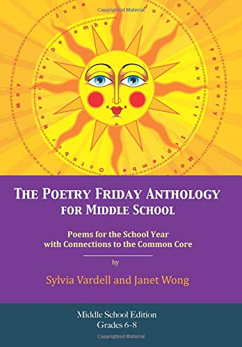 The Poetry Friday Anthology for Middle School (grades 6-8), Common Core Edition: Poems for the School Year with Connections to the Common Core State Standards (CCSS) for English Language Arts (ELA) Books