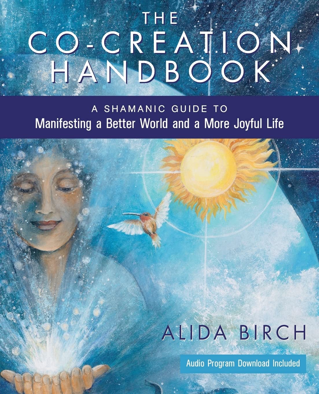 The Co-Creation Handbook: A Shamanic Guide to Manifesting a Better World and a More Joyful Life book