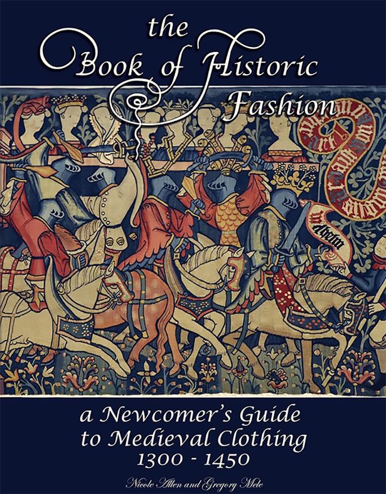 The Book of Historic Fashion: A Newcomer's Guide to Medieval Clothing 1300 - 1450 Books