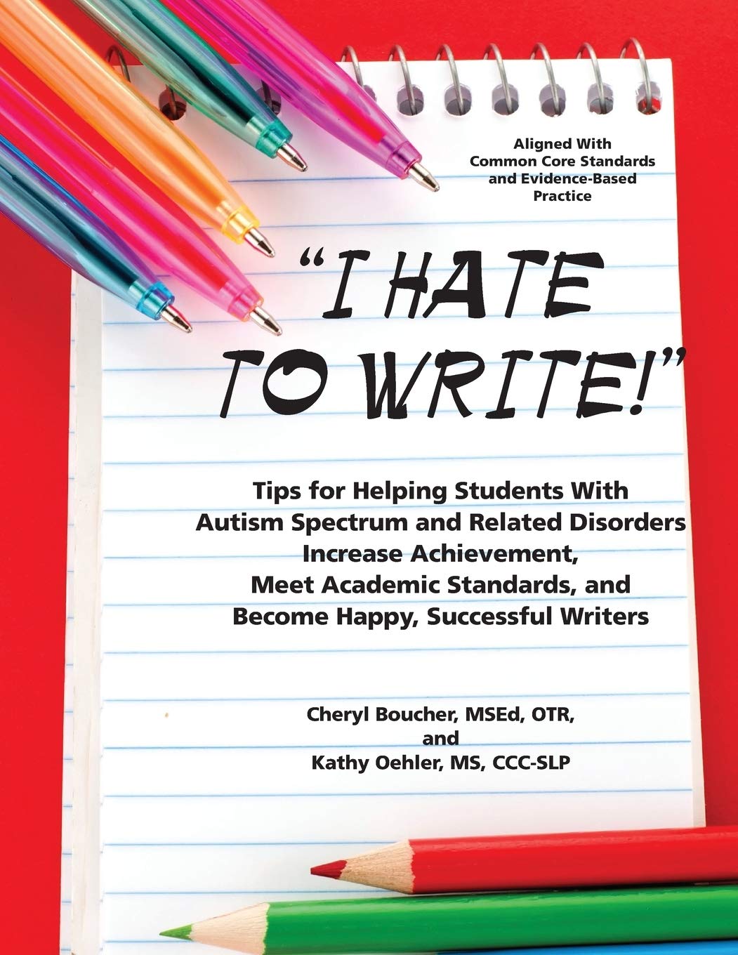 I Hate to Write!: Tips for Helping Students with Autism Spectrum and Related Disorders Increase Achievement, Meet Academic Standards, and Become Happy, Successful Writers Education & Training
