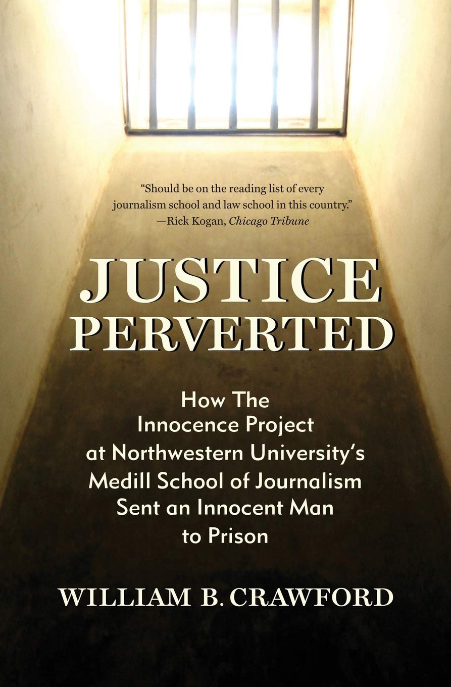 Justice Perverted: How The Innocence Project at Northwestern University’s Medill School of Journalism Sent an Innocent Man to Prison Law
