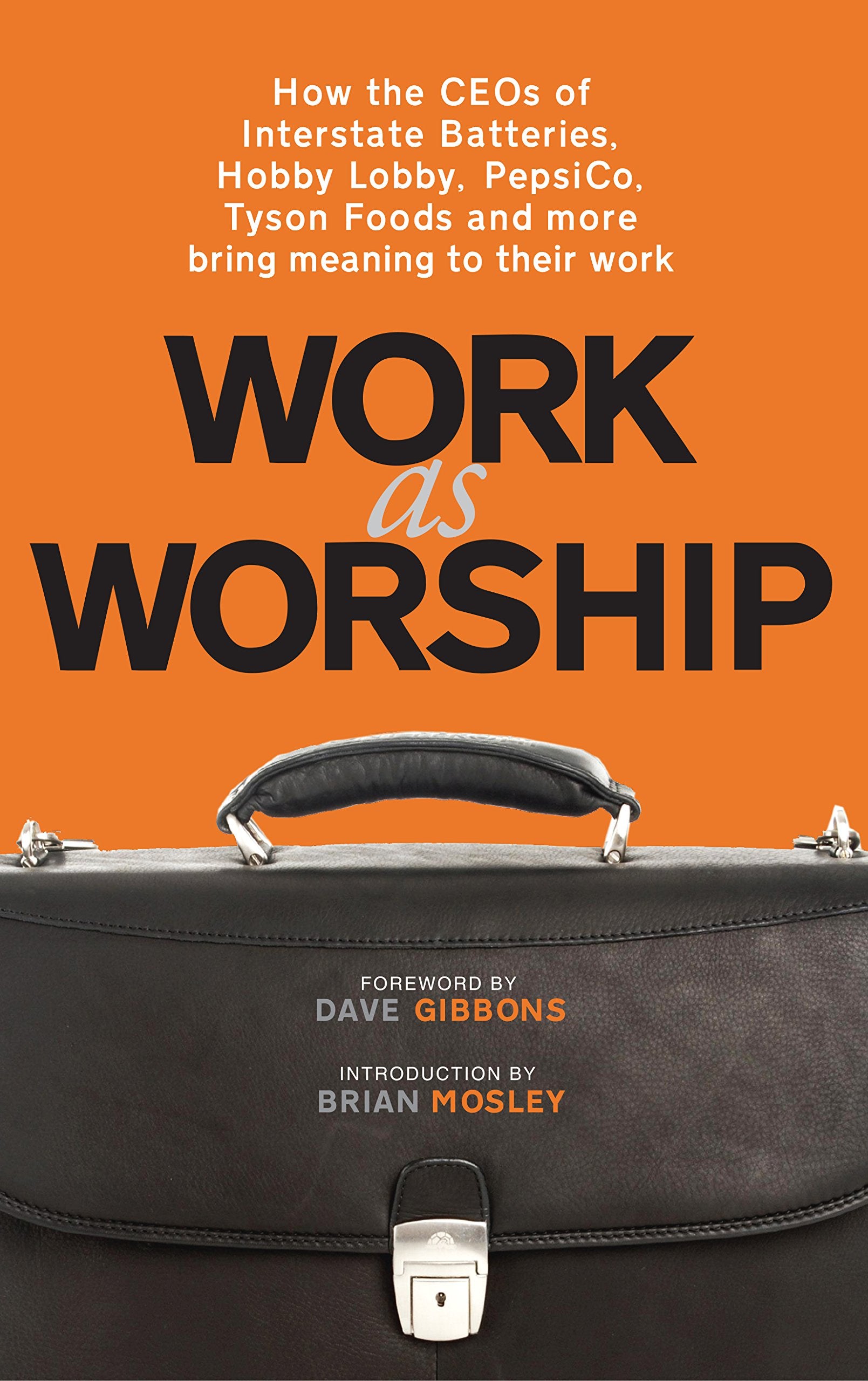 Work as Worship: How the Ceos of Interstate Batteries, Hobby Lobby, Pepsico, Tyson Foods and More Bring Meaning to Their Work Social Sciences