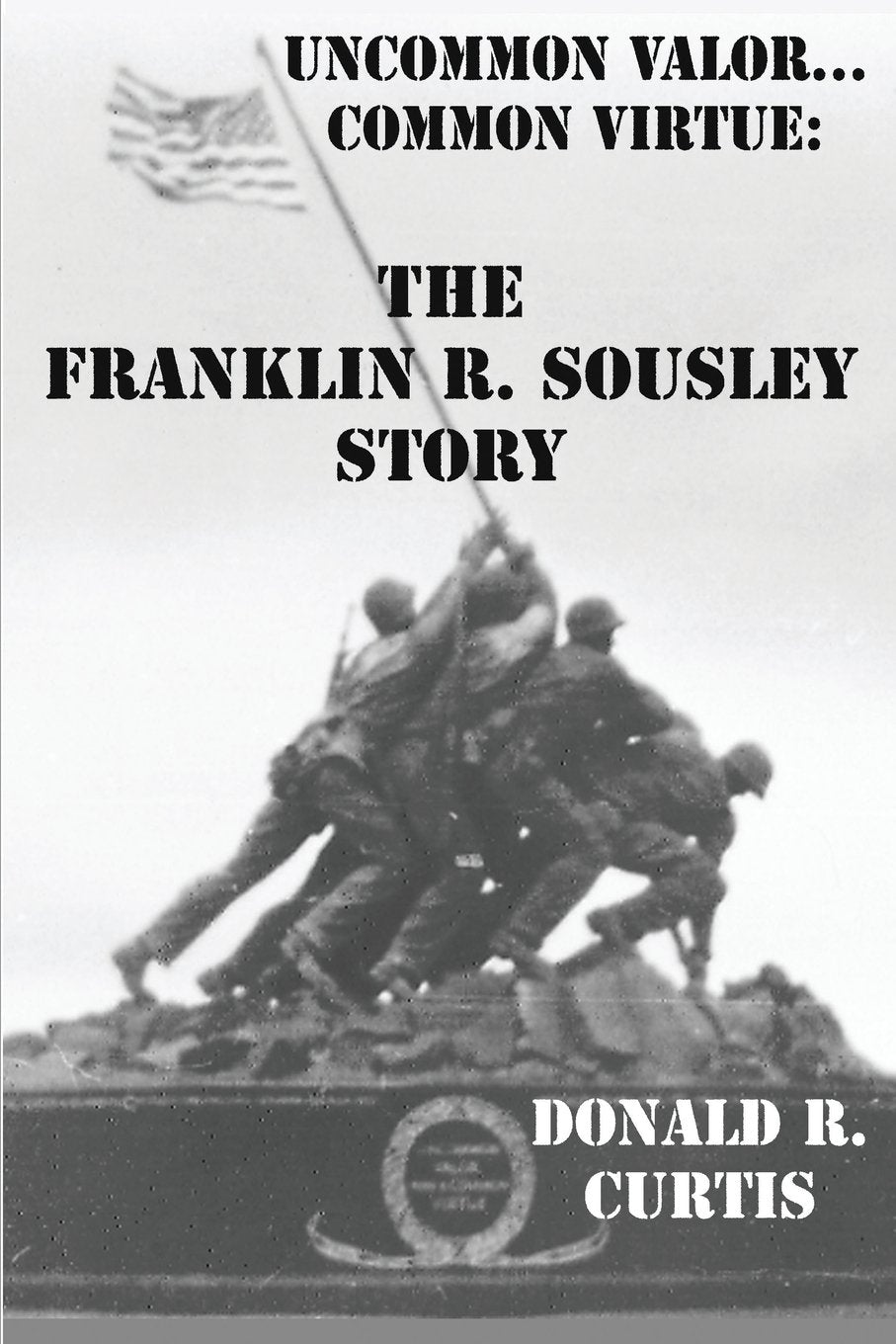 Uncommon Valor - Common Virtue: The Franklin R. Sousley Story Social Sciences