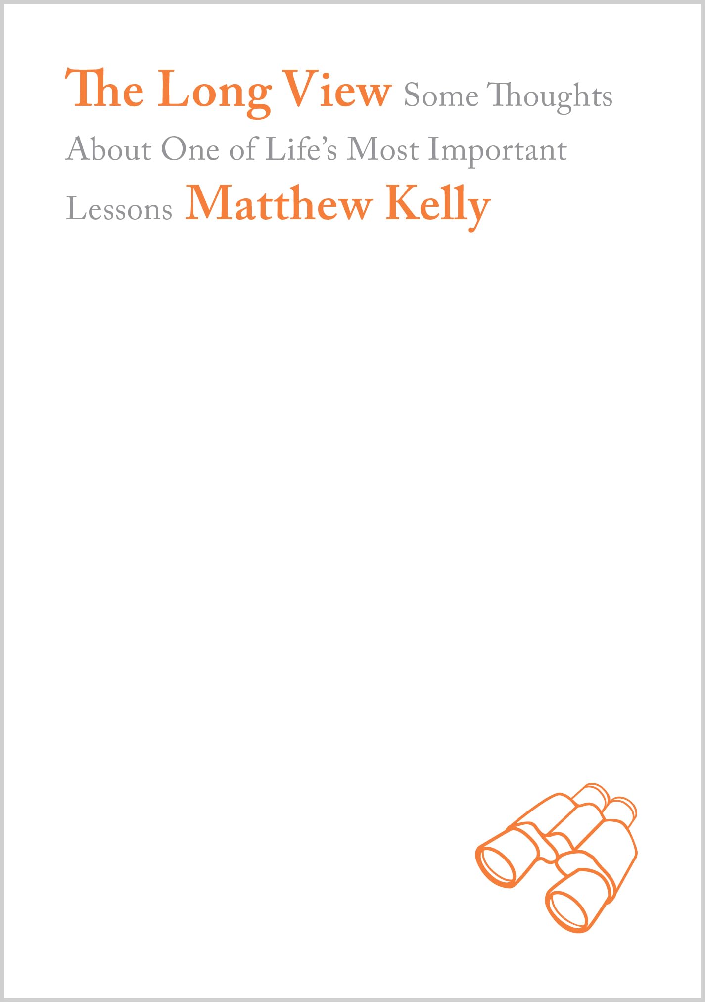 The Long View: Some Thoughts about One of Life's Most Important Lessons Business, Finance & Career
