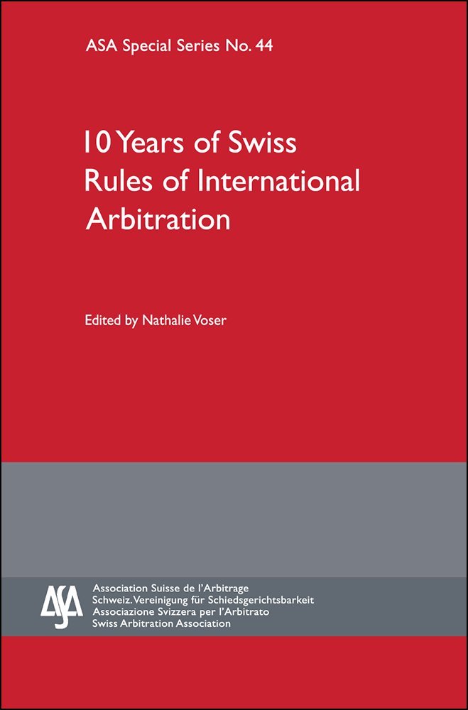 Ten Years of Swiss Rules of International Arbitration - ASA Special Series No. 44 Books