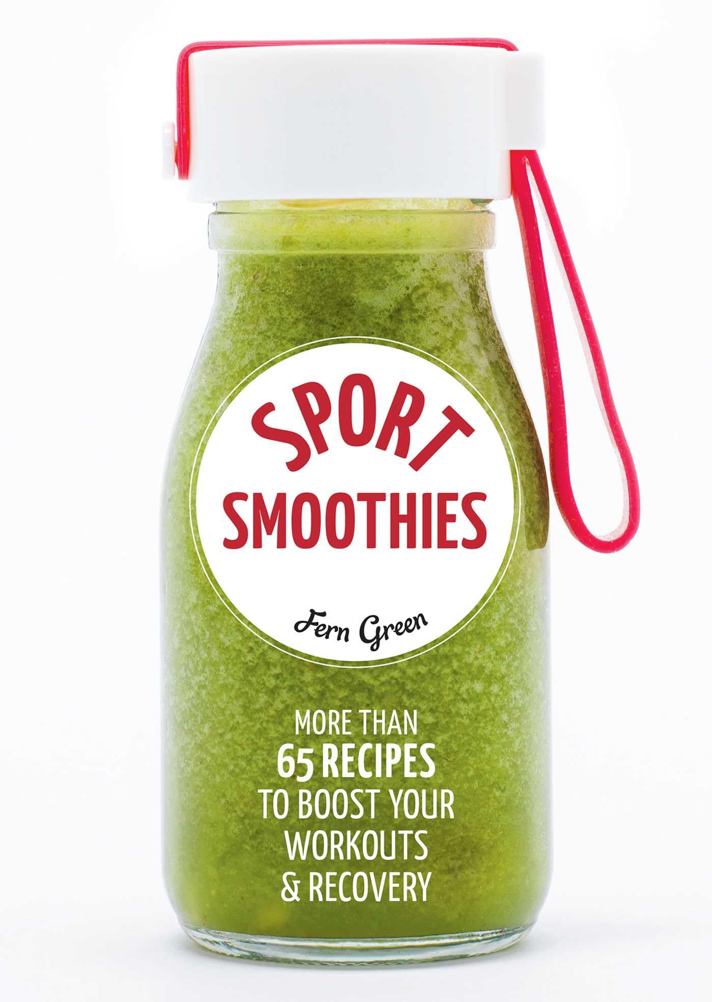 Sport Smoothies:More than 65 Recipes to Boost Your Workouts & Recovery: More Than 65 Recipes to Boost Your Workouts & Recovery Medicine