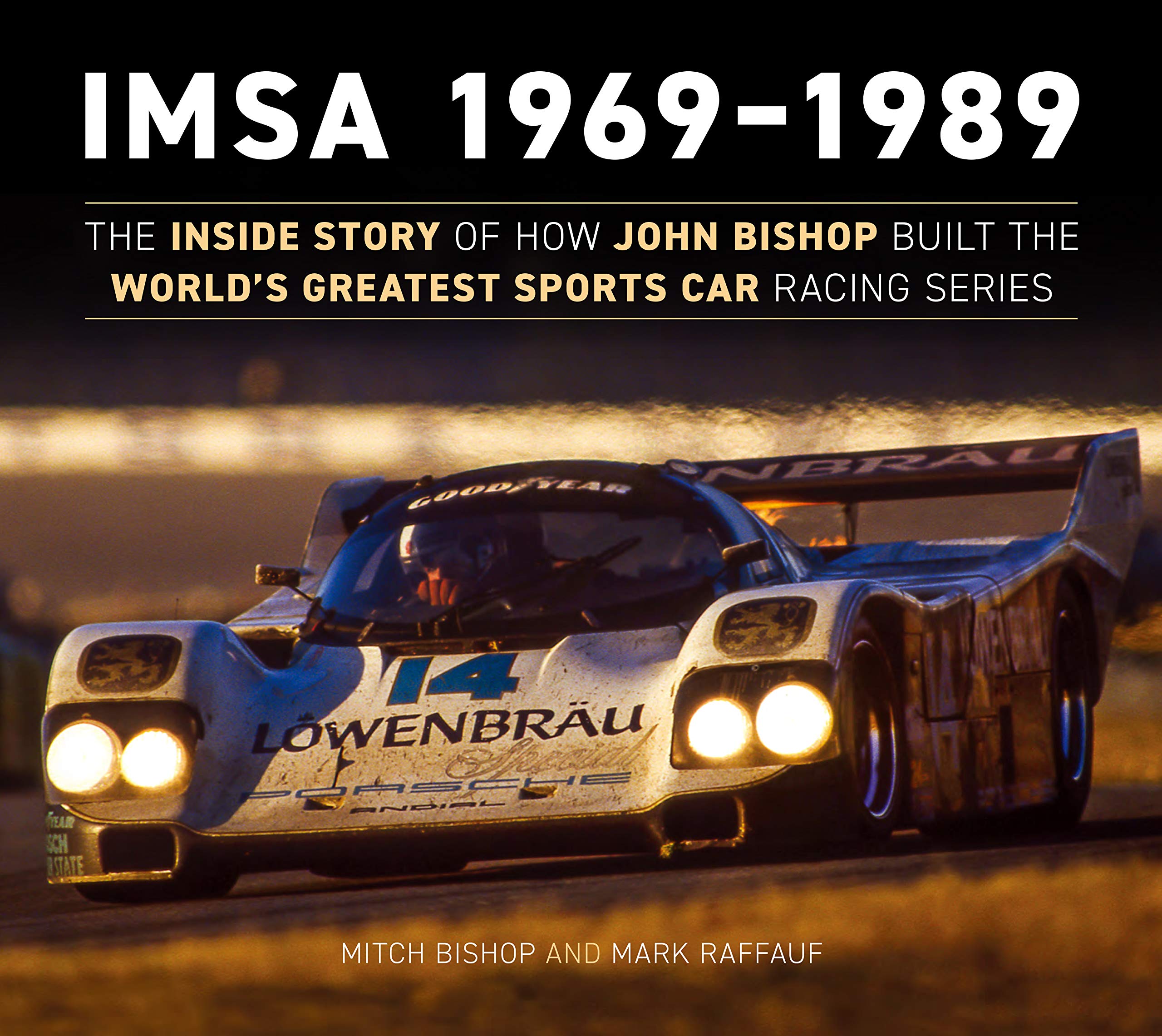 Imsa 1969 1989: The Inside Story of How John Bishop Built the World's Greatest Sports Car Racing Series (Imsa History) Sports Books