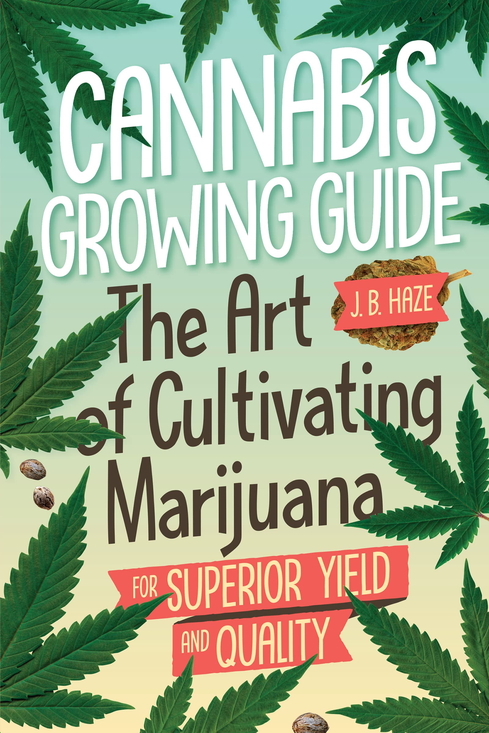 Cannabis Growing Guide: The Art of Cultivating Marijuana for Superior Yield and Quality Garden & Plants