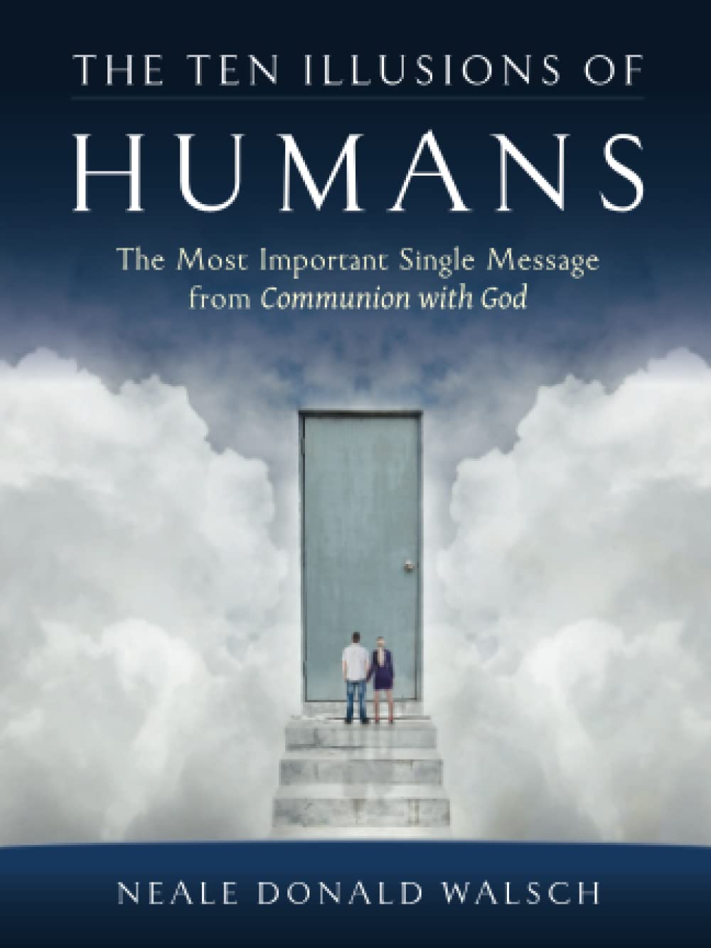 The Ten Illusions of Humans: The Most Important Single Message from Communion with God Religion & Esotericism