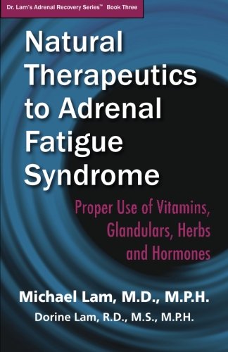 Natural Therapeutics to Adrenal Fatigue Syndrome: Proper Use of Vitamins, Glandulars, Herbs, and Hormones Health, Nutrition & Fitness