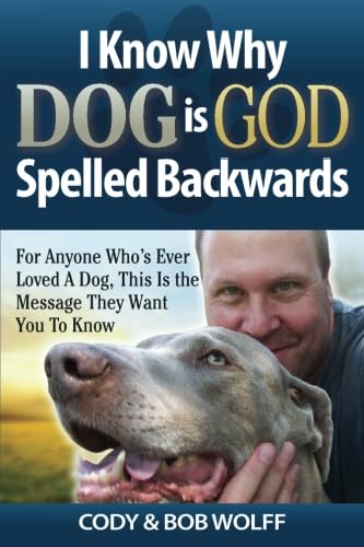 I Know Why Dog Is God Spelled Backwards: For Anyone Who’s Ever Loved a Dog This Is the Message They Want You to Know Pets