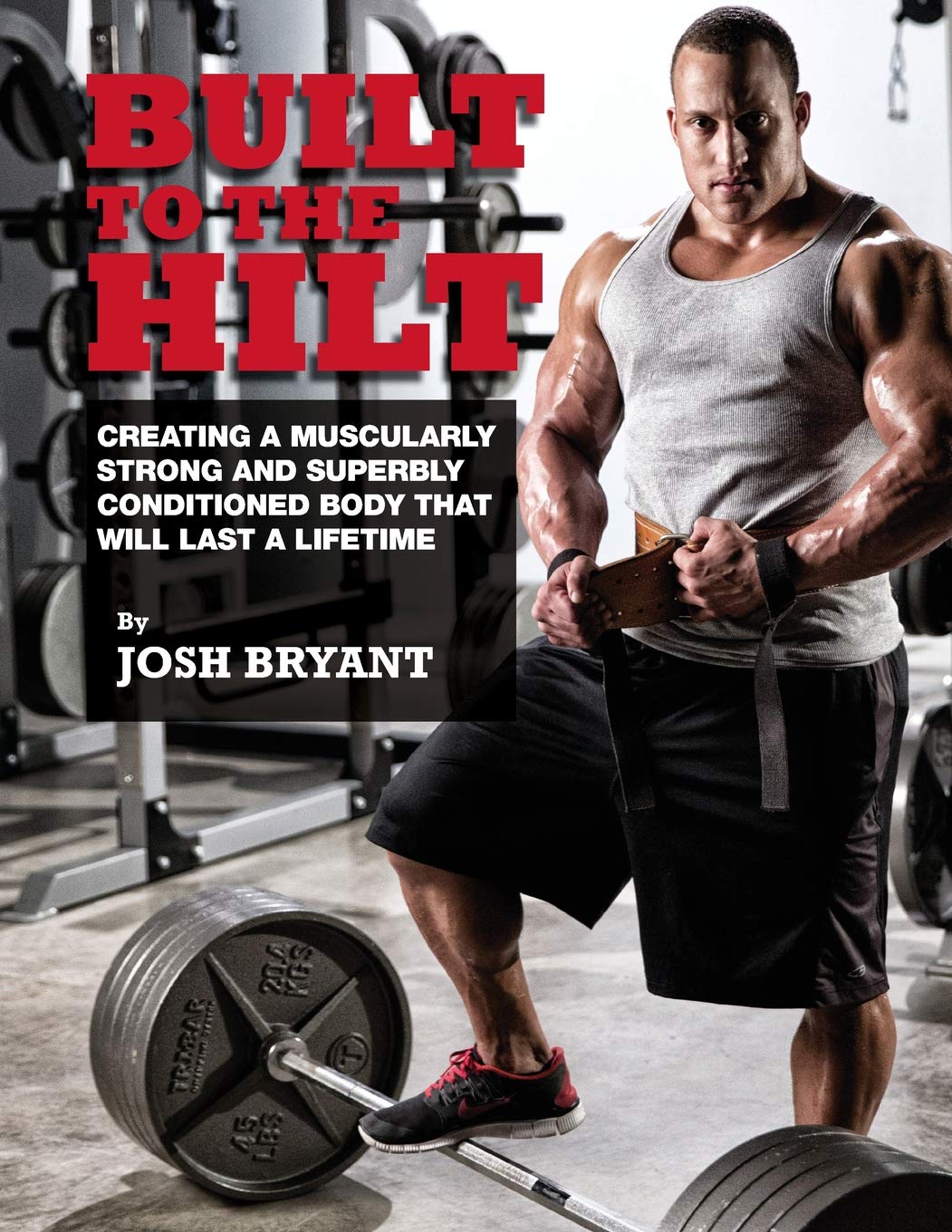 Built To The Hilt: Creating A Muscularly Strong And Superbly Conditioned Body That Will Last A Lifetime Health, Nutrition & Fitness