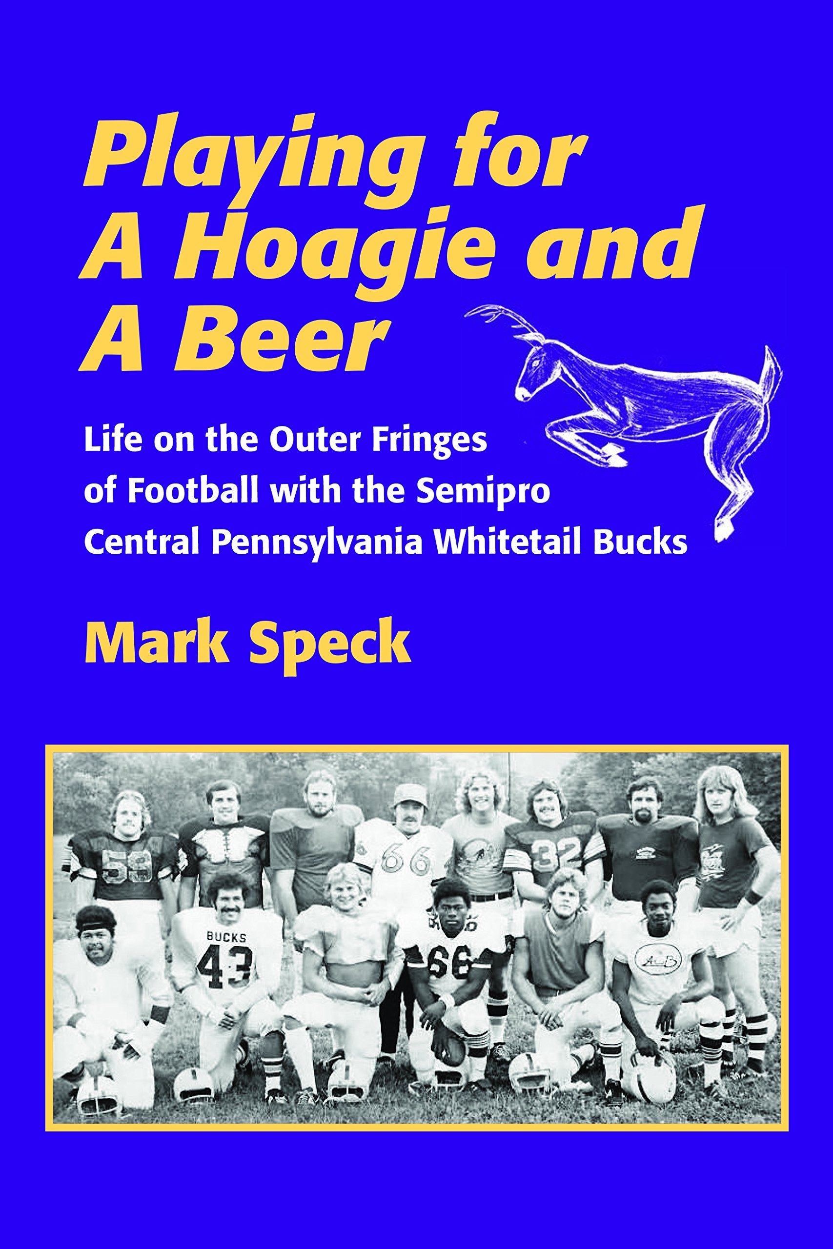 Playing for a Hoagie and a Beer: Life on the Outer Fringes of Football with the Semipro Central Pennsylvania Whitetail Bucks Leisure & Fun