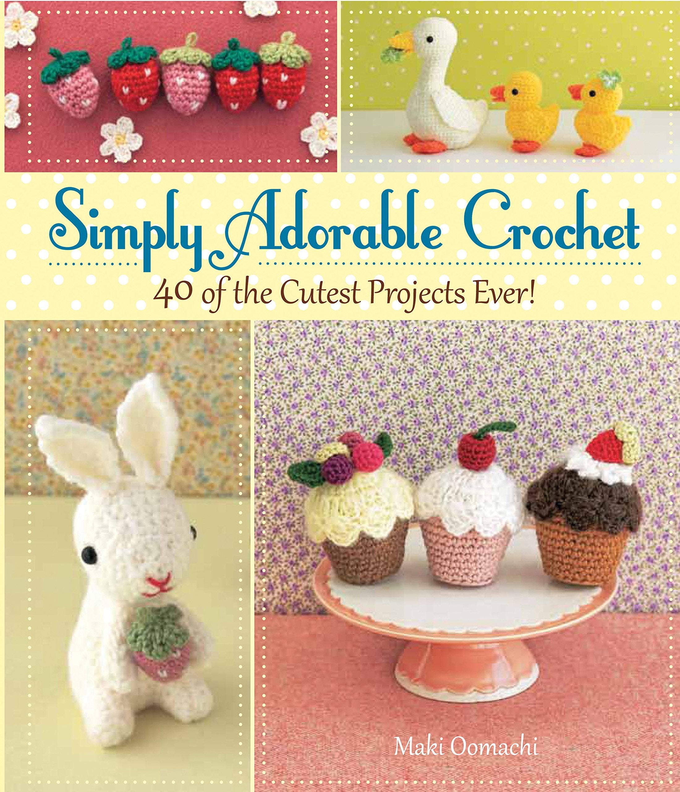 Simply Adorable Crochet: 40 of the Cutest Projects Ever Hobbies & Crafts