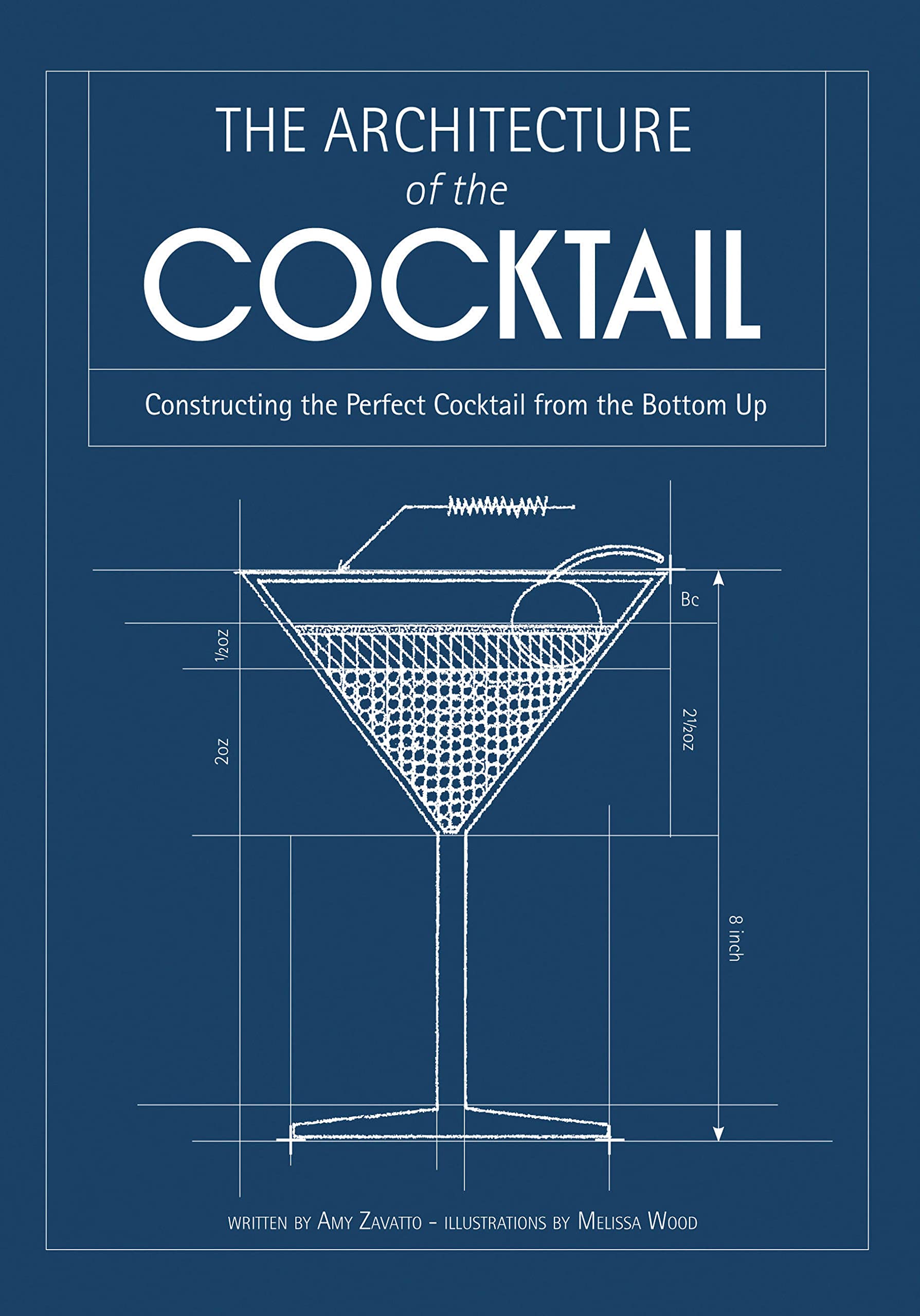 Architecture of the Cocktail: Building the Perfect Cocktail from the Bottom Up: Constructing the Perfect Cocktail from the Bottom Up Cooking & Enjoying