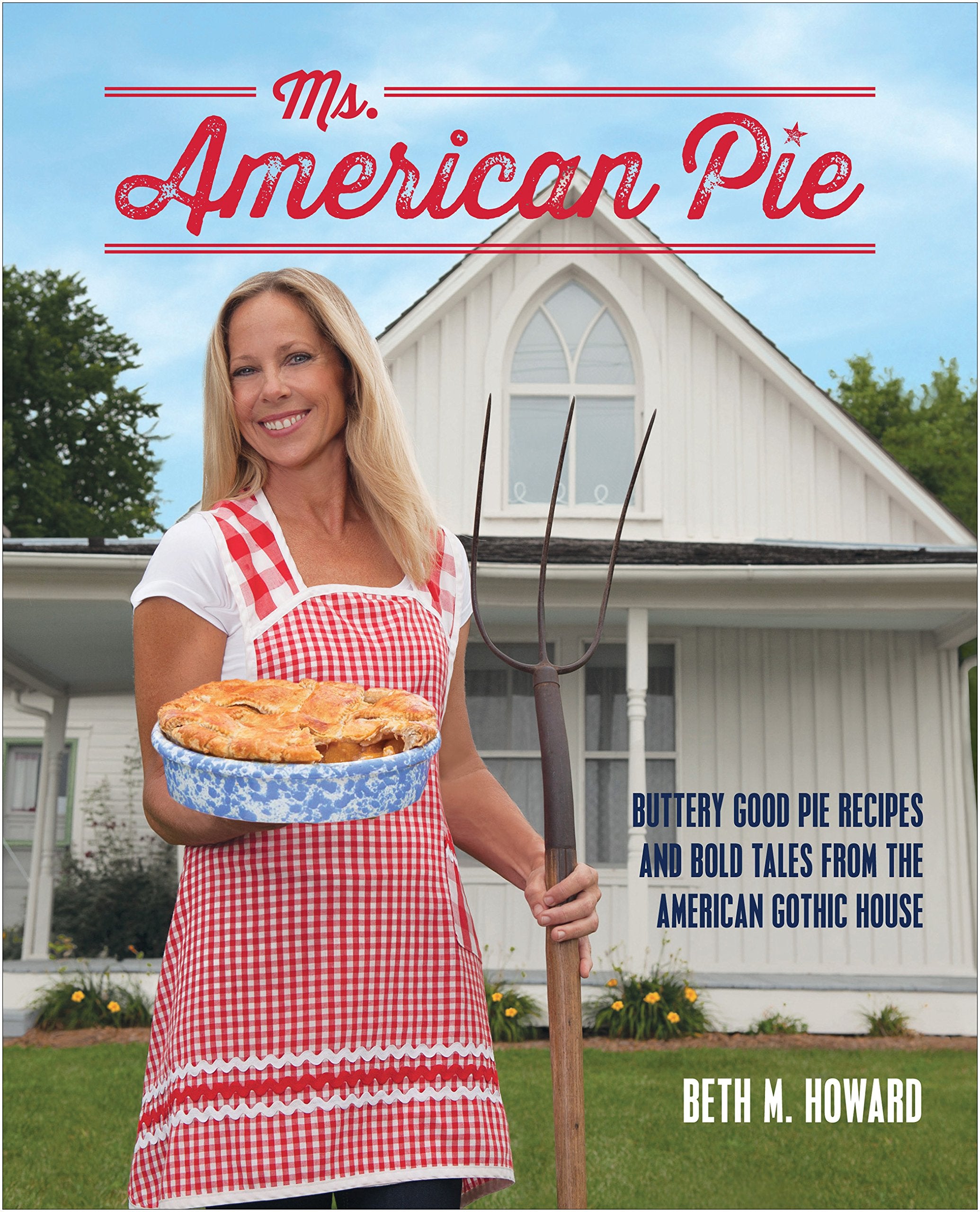 Ms. American Pie: Buttery Good Pie Recipes and Bold Tales from the American Gothic House book