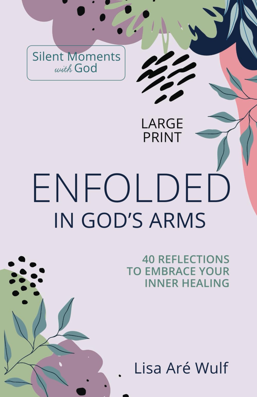 Enfolded in God's Arms - Large Print: 40 Reflections to Embrace Your Inner Healing (Silent Moments with God Series) (Silent Moments with God - Large Print Series) Religion & Esotericism