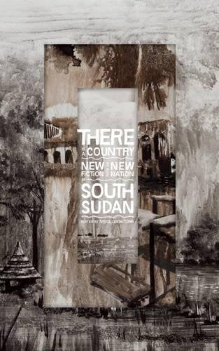 There Is a Country: New Fiction from the New Nation of South Sudan Contemporary literature