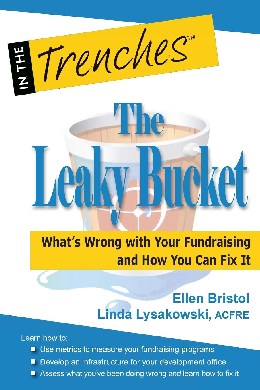 The Leaky Bucket: What?s Wrong with Your Fundraising and How You Can Fix It (In the Trenches) Business, Finance & Career