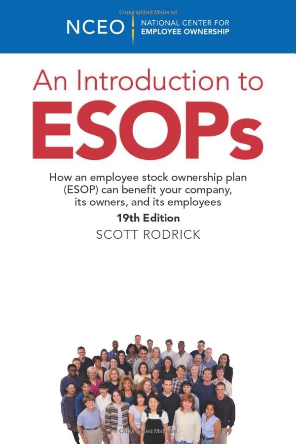 An Introduction to ESOPs, 19th Edition: How an employee stock ownership plan (ESOP) can benefit your company, its owners, and its employees Law