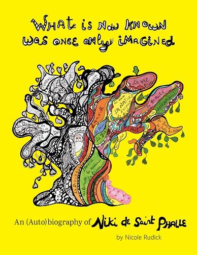 What Is Now Known Was Once Only Imagined : An (Auto)biography of Niki de Saint Phalle Art & Literature