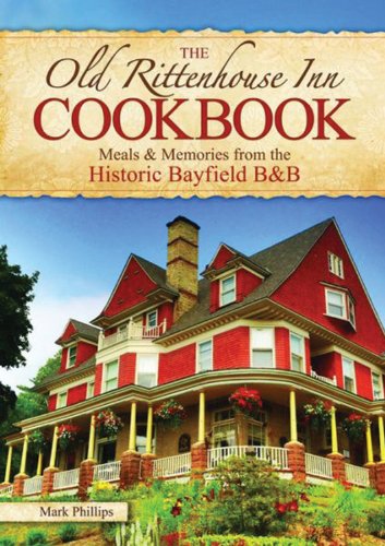 The Old Rittenhouse Inn Cookbook: Meals & Memories from the Historic Bayfield B&B Cooking & Enjoying