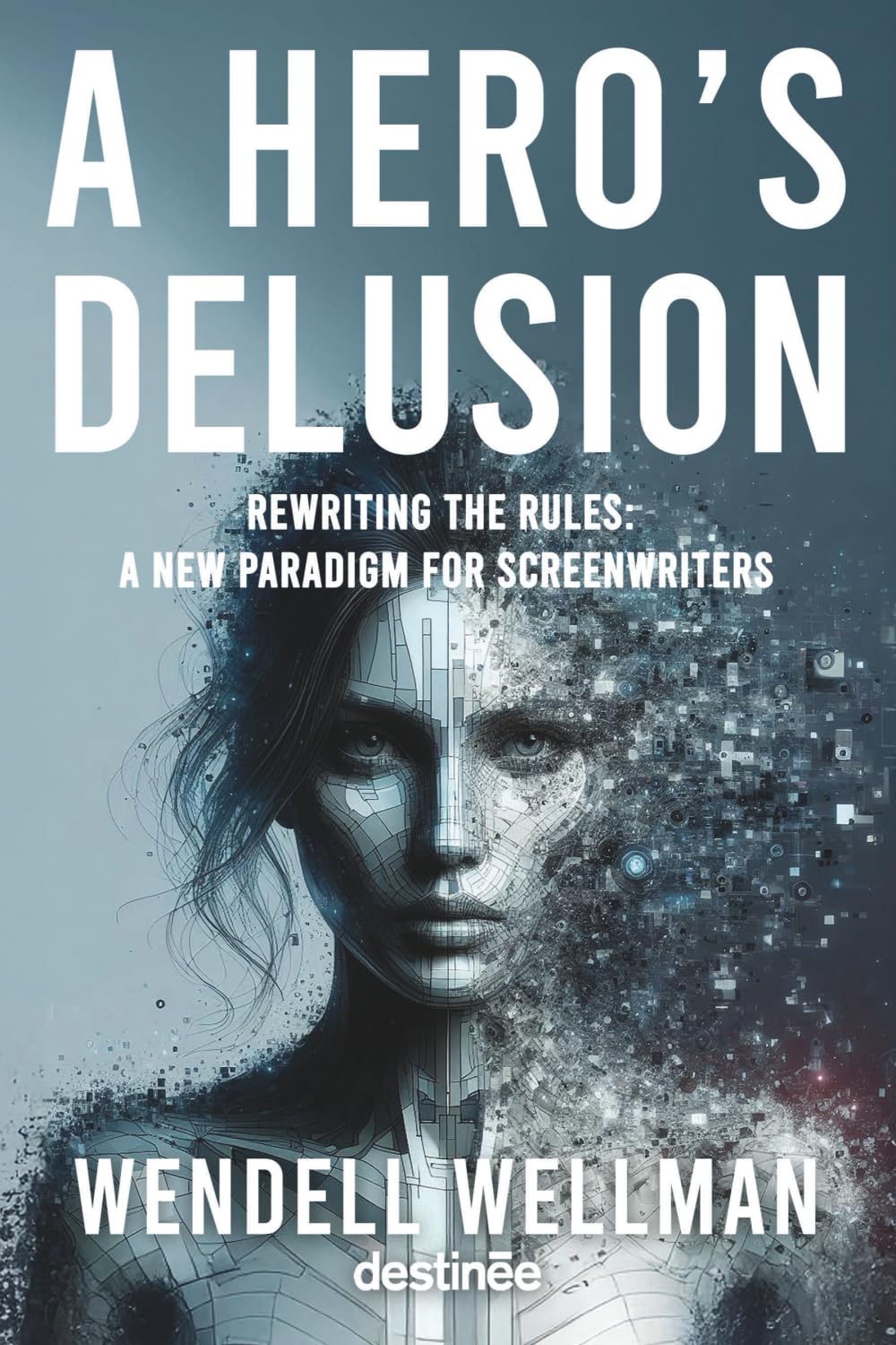 A Hero's Delusion: Rewriting the Rules: A New Paradigm on Screenwriting Film, Art & Culture