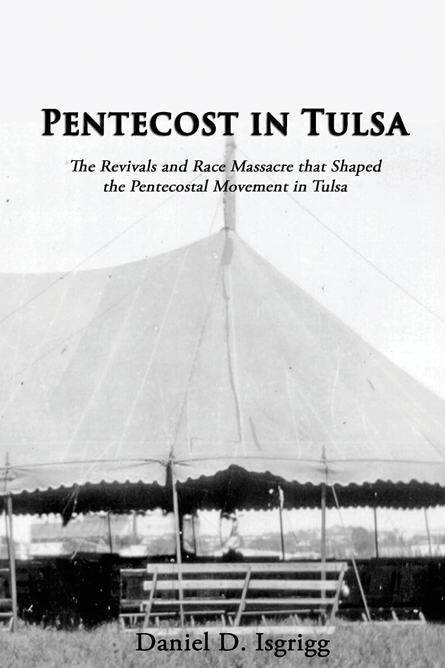 Pentecost In Tulsa: The Revivals and Race Massacre that Shaped the Pentecostal Movement in Tulsa Books