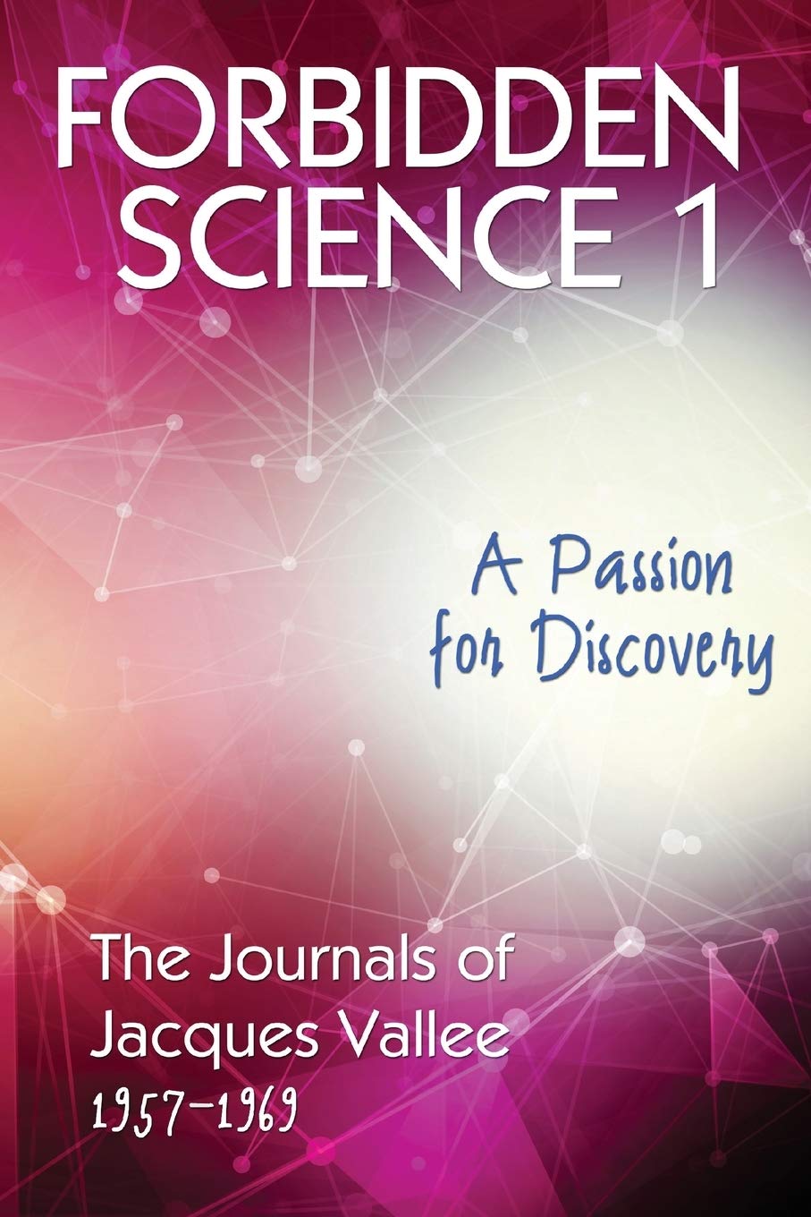 FORBIDDEN SCIENCE 1: A Passion for Discovery, The Journals of Jacques Vallee 1957-1969 Essays & Short Stories
