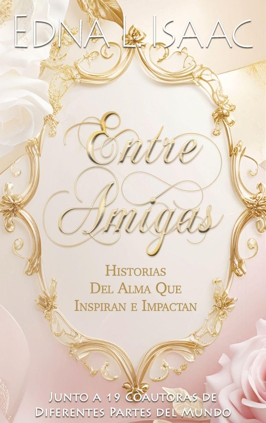 Entre Amigas, Historias Del Alma Que Inspiran e Impactan Books