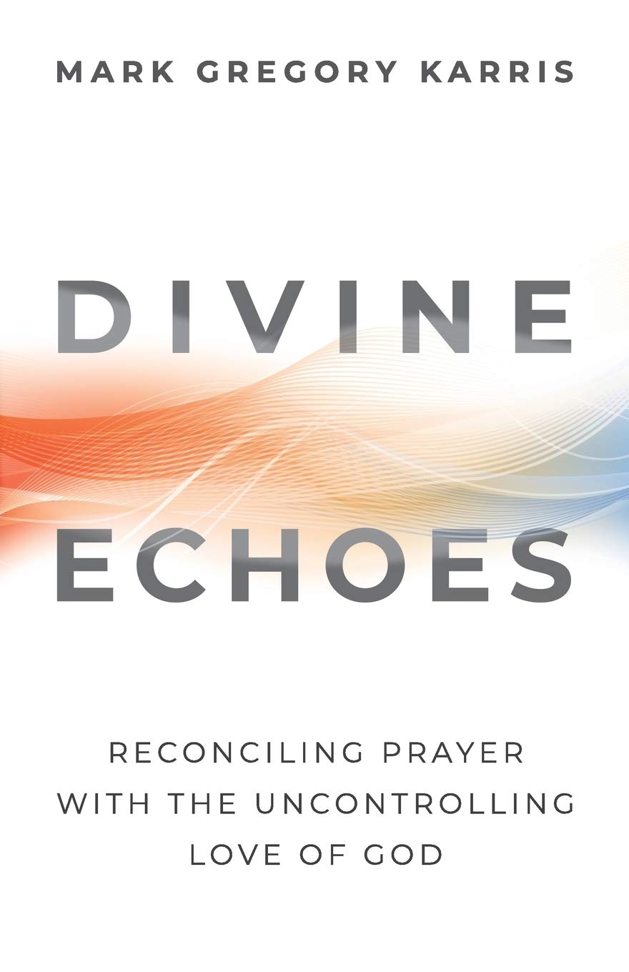 Divine Echoes: Reconciling Prayer With the Uncontrolling Love of God Religion & Esotericism