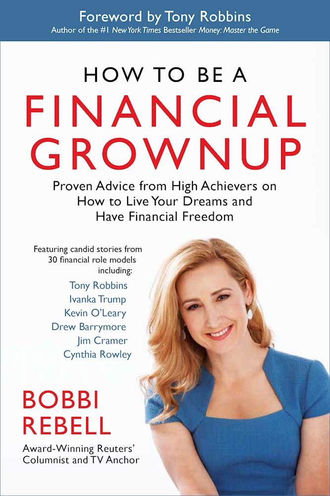 How to Be a Financial Grownup: Proven Advice from High Achievers on How to Live Your Dreams and Have Financial Freedom Business, Finance & Career