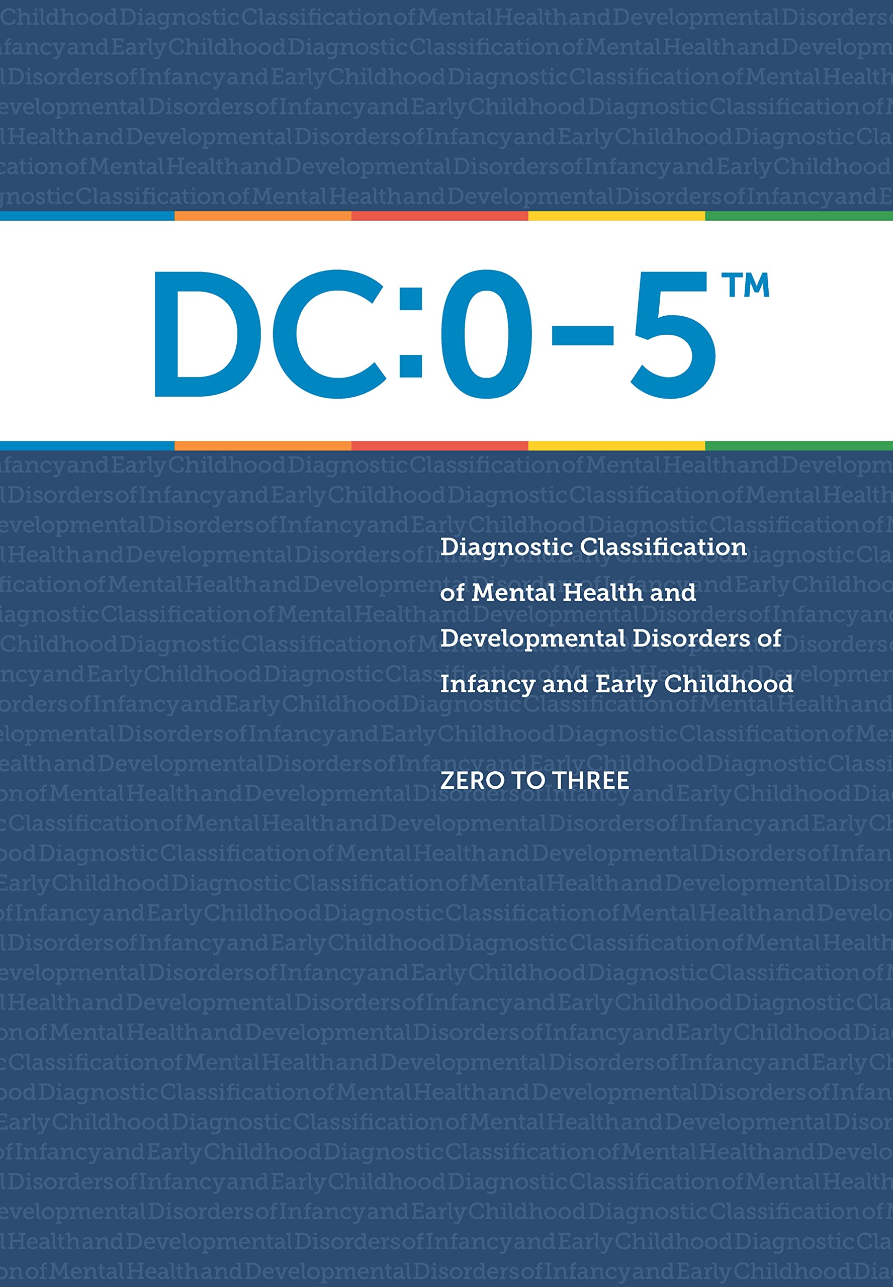 DC:0-5™: Diagnostic Classification of Mental Health and Developmental Disorders of Infancy and Early Childhood Psychology
