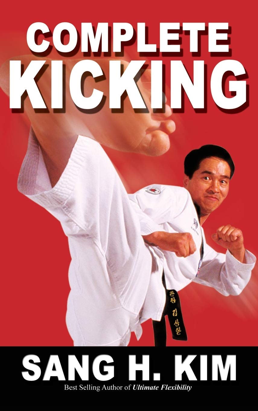Complete Kicking: The Ultimate Guide to Kicks for Martial Arts Self-Defense & Combat Sports Leisure & Fun